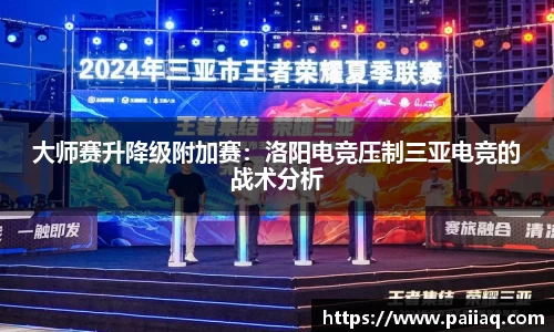大师赛升降级附加赛：洛阳电竞压制三亚电竞的战术分析
