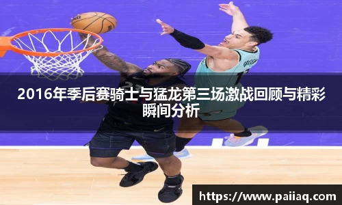 2016年季后赛骑士与猛龙第三场激战回顾与精彩瞬间分析